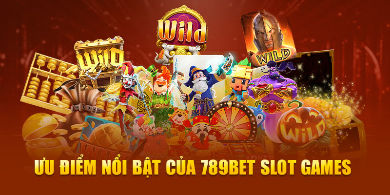 Ưu điểm nổi bật của 789Bet Slot games